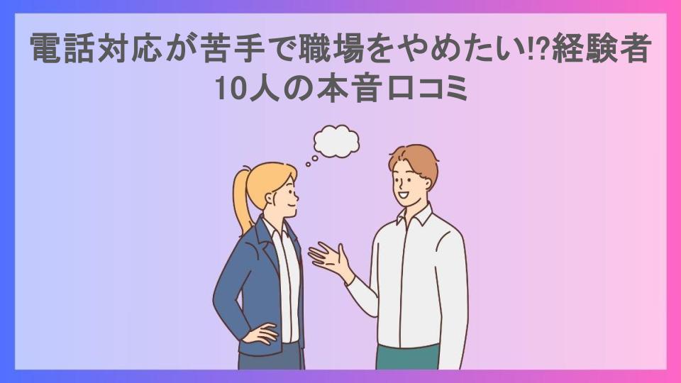 電話対応が苦手で職場をやめたい!?経験者10人の本音口コミ